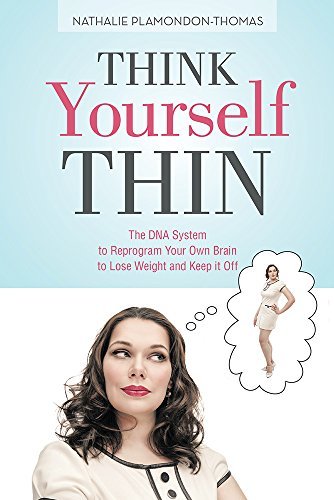 Think Yourself Thin: The DNA System to Reprogram Your Own Brain to Lose Weight and Keep it Off ...