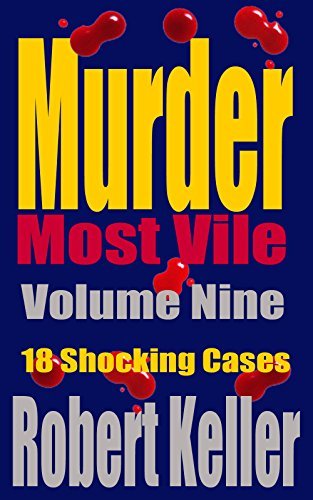 Murder Most Vile Volume 9: 18 Shocking True Crime Cases of Murder and Mayhem
