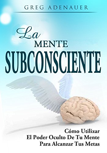 LA MENTE SUBCONSCIENTE: Como usar el poder oculto de tu mente para ...