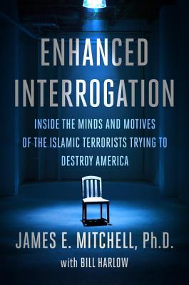 Enhanced Interrogation: Inside the Minds and Motives of the Islamic Terrorists Trying To Destroy America