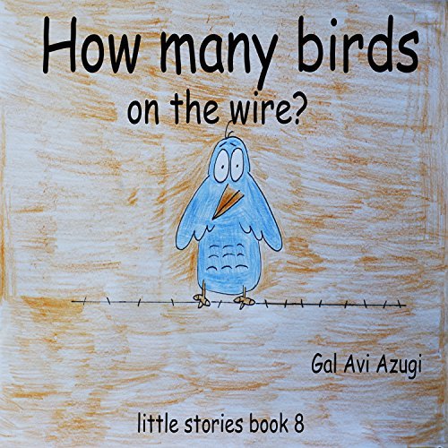 How Many Birds on the Wire? (Little Stories #8) by Gal Avi Azugi ...