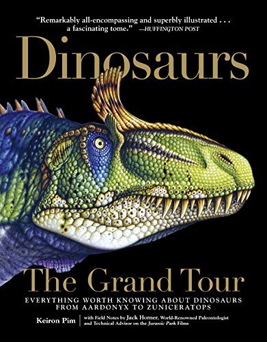 Dinosaurs—The Grand Tour: Everything Worth Knowing About Dinosaurs from Aardonyx to Zuniceratops