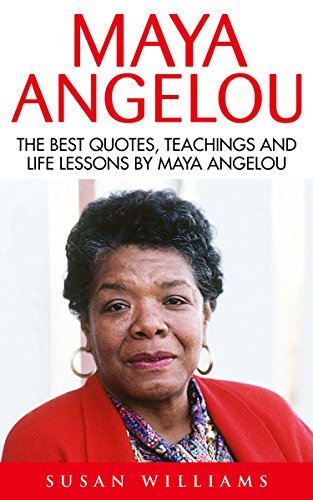 Maya Angelou: The Best Quotes, Teachings And Life Lessons By Maya ...
