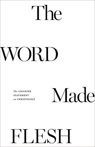 The Word Made Flesh: The Ligonier Statement on Christology