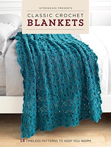 Interweave Presents Classic Crochet Blankets: 18 Timeless Patterns to Keep You Warm