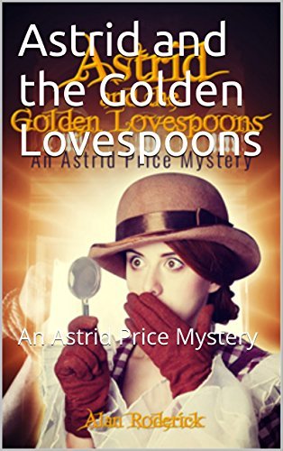 Alan Roderick Books Astrid And The Golden Lovespoons: An Astrid Price Mystery by Alan ...