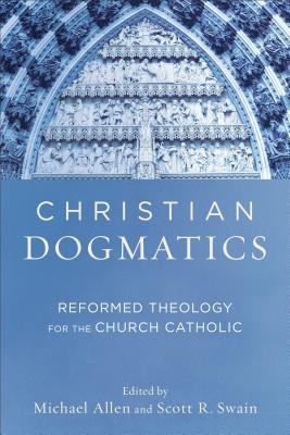 Christian Dogmatics: Reformed Theology for the Church Catholic