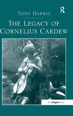 The Legacy of Cornelius Cardew by Tony Harris | Goodreads