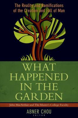 What Happened in the Garden: The Reality and Ramifications of the Creation and Fall of Man