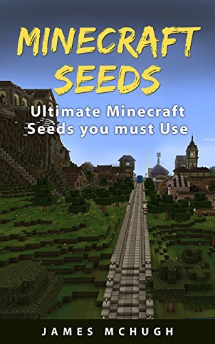 Minecraft Seeds: Ultimate Minecraft Seeds you must Use: Best Minecraft Seeds Worlds You Must See