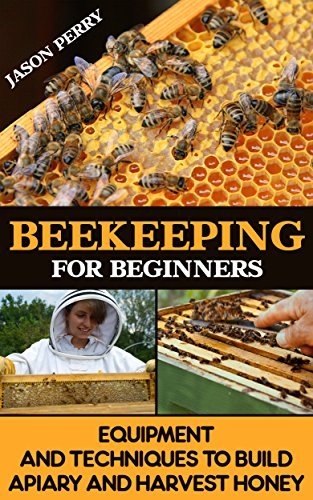 Beekeeping For Beginners Equipment And Techniques To Build Apiary And ...