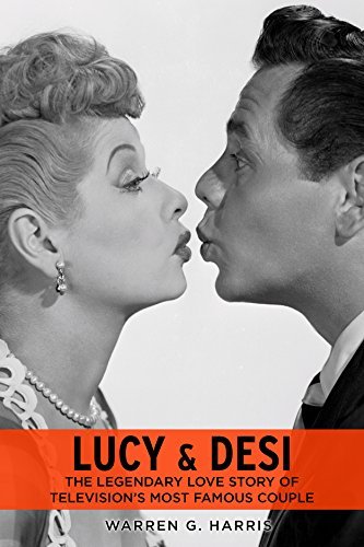 Lucy & Desi: The Legendary Love Story of Television's Most Famous Couple