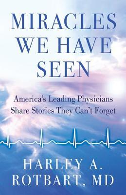 Miracles We Have Seen: America's Leading Physicians Share Stories They Can't Forget