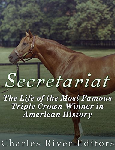 Secretariat: The Life of the Most Famous Triple Crown Winner in American History