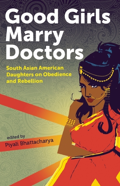 Good Girls Marry Doctors: South Asian American Daughters on Obedience and Rebellion