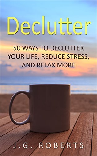 Declutter: 50 Ways to Declutter your Life, Reduce Stress, Relax and ...
