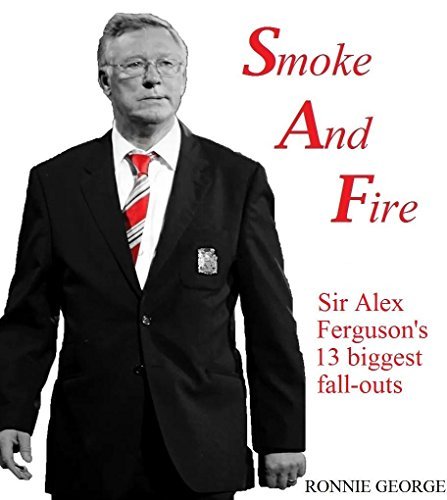 Smoke And Fire: Sir Alex Ferguson's 13 biggest fall-outs
