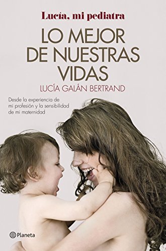 Lo mejor de nuestras vidas: Desde la experiencia de mi profesión y la sensibilidad de mi maternidad (No Ficción)