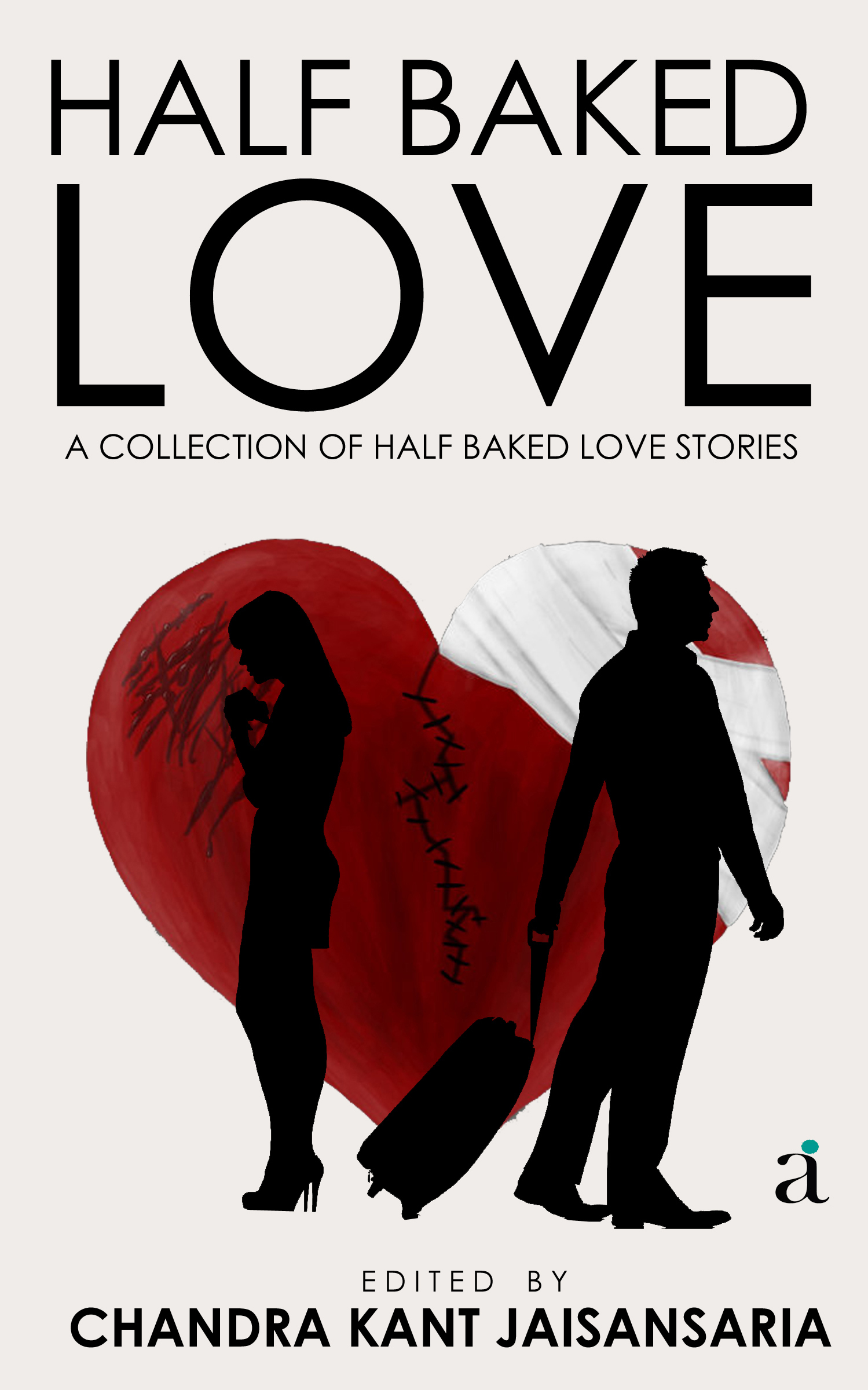 Half Baked Love A Collection of Half Baked Love Stories by Samridhi