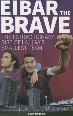 Eibar the Brave: The Extraordinary Rise of La Liga's Smallest Team