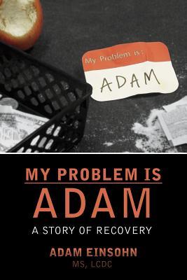 My Problem is Adam - A Story of Recovery by Adam Einsohn | Goodreads
