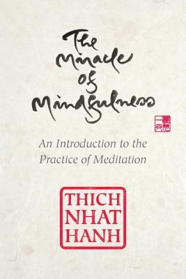 The Miracle of Mindfulness: An Introduction to the Practice of Meditation