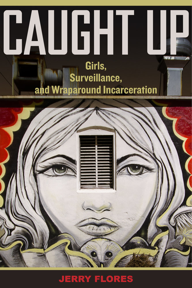 Caught Up: Girls, Surveillance, and Wraparound Incarceration (Gender and Justice)