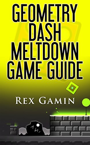 Geometry Dash Meltdown Game Guide by Rex Gamin | Goodreads