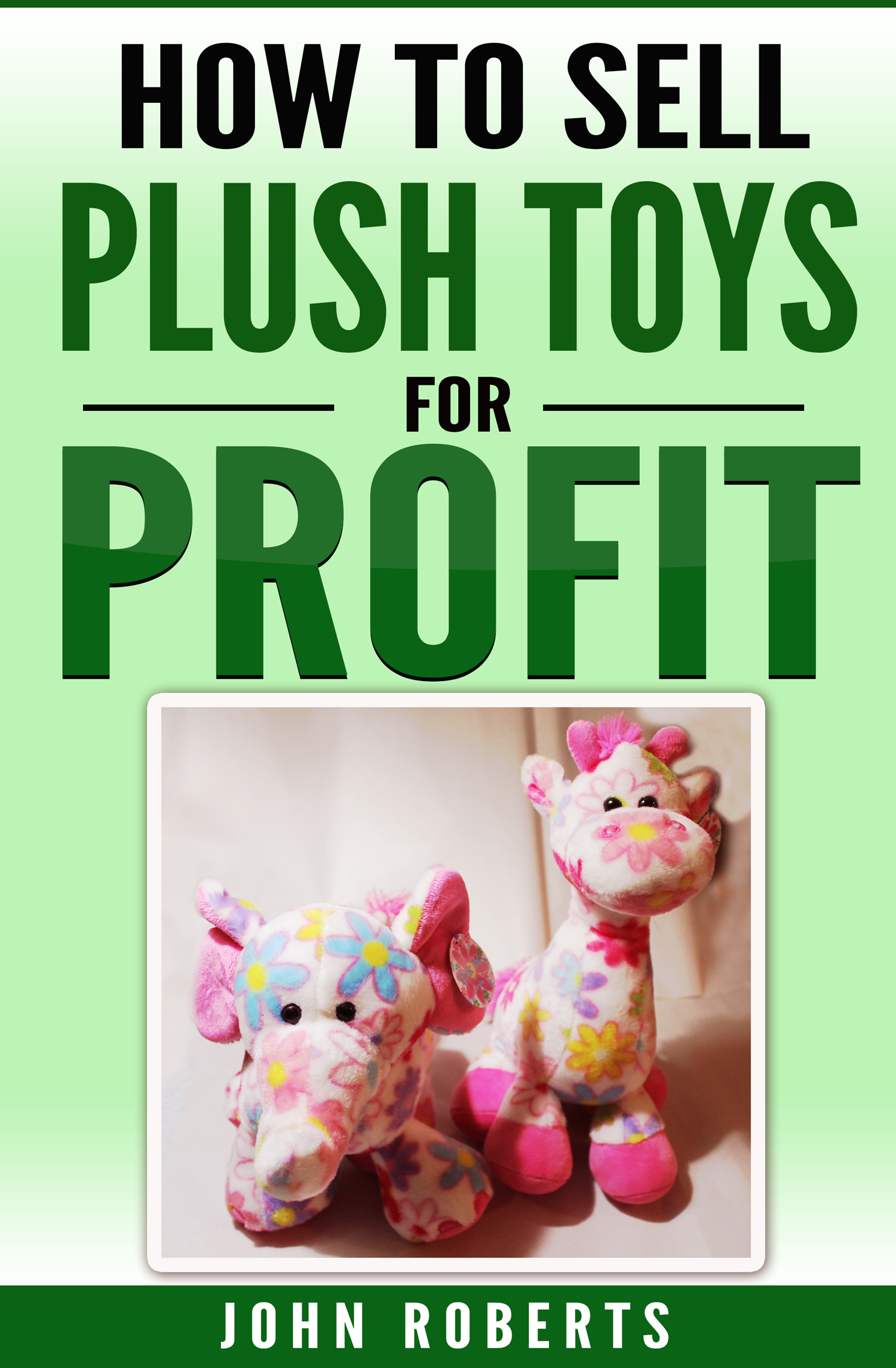 How To Sell Plush Toys For Profit by John Roberts Goodreads