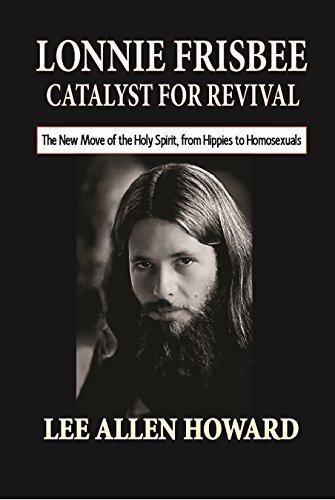 Lonnie Frisbee, Catalyst for Revival: The New Move of the Holy Spirit, from Hippies to Homosexuals