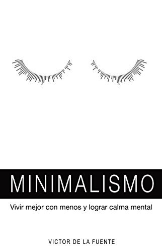Minimalismo: Vivir mejor con menos y lograr calma mental