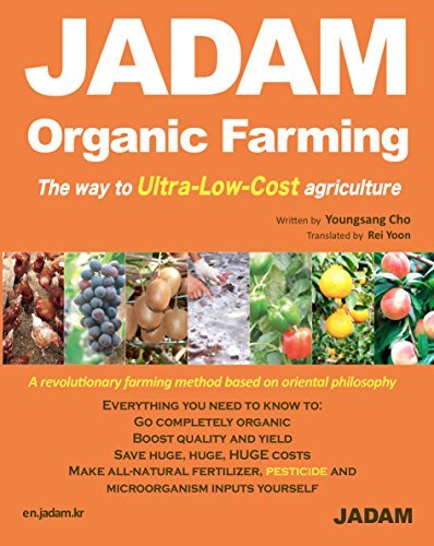 JADAM Organic Farming & Gardening: The way to Ultra-Low-Cost agriculture, Make all-natural fertilizer, pesticide and microorganism inputs yourself,