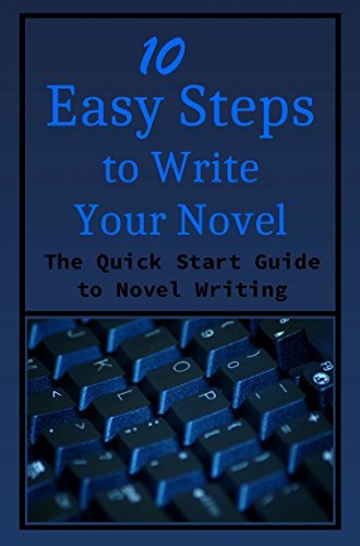 10 Easy Steps to Write Your Novel: The Quick Start Guide to Novel ...