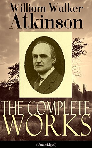 The Complete Works of William Walker Atkinson (Unabridged) book cover