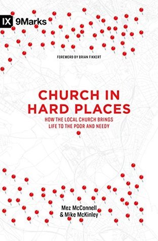 Church in Hard Places: How the Local Church Brings Life to the Poor and Needy