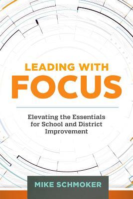 Leading with Focus: Elevating the Essentials for School and District Improvement