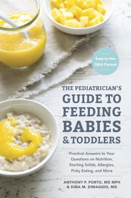 The Pediatrician's Guide to Feeding Babies and Toddlers: Practical Answers To Your Questions on Nutrition, Starting Solids, Allergies, Picky Eating, and More