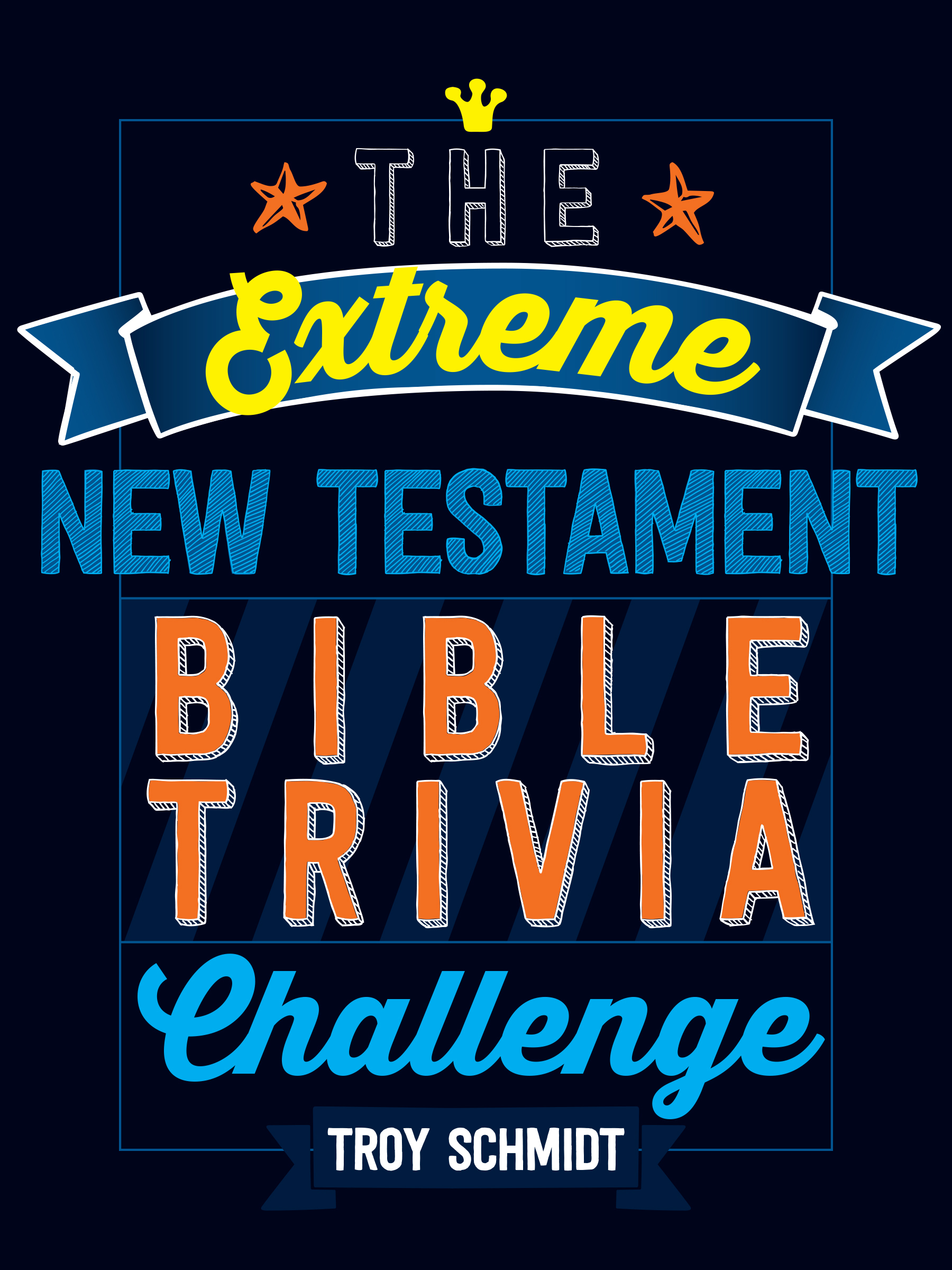 The Extreme New Testament Bible Trivia Challenge By Troy Schmidt the-extreme-new-testament-bible-trivia-challenge-by-troy-schmidt