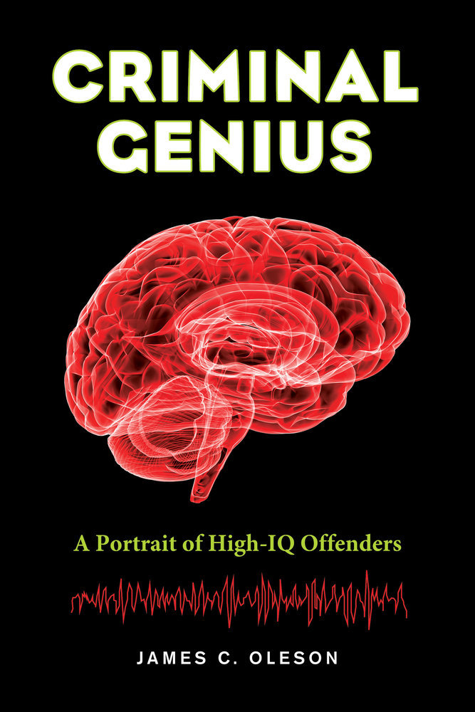 Criminal Genius: A Portrait of High-IQ Offenders by James C. Oleson ...