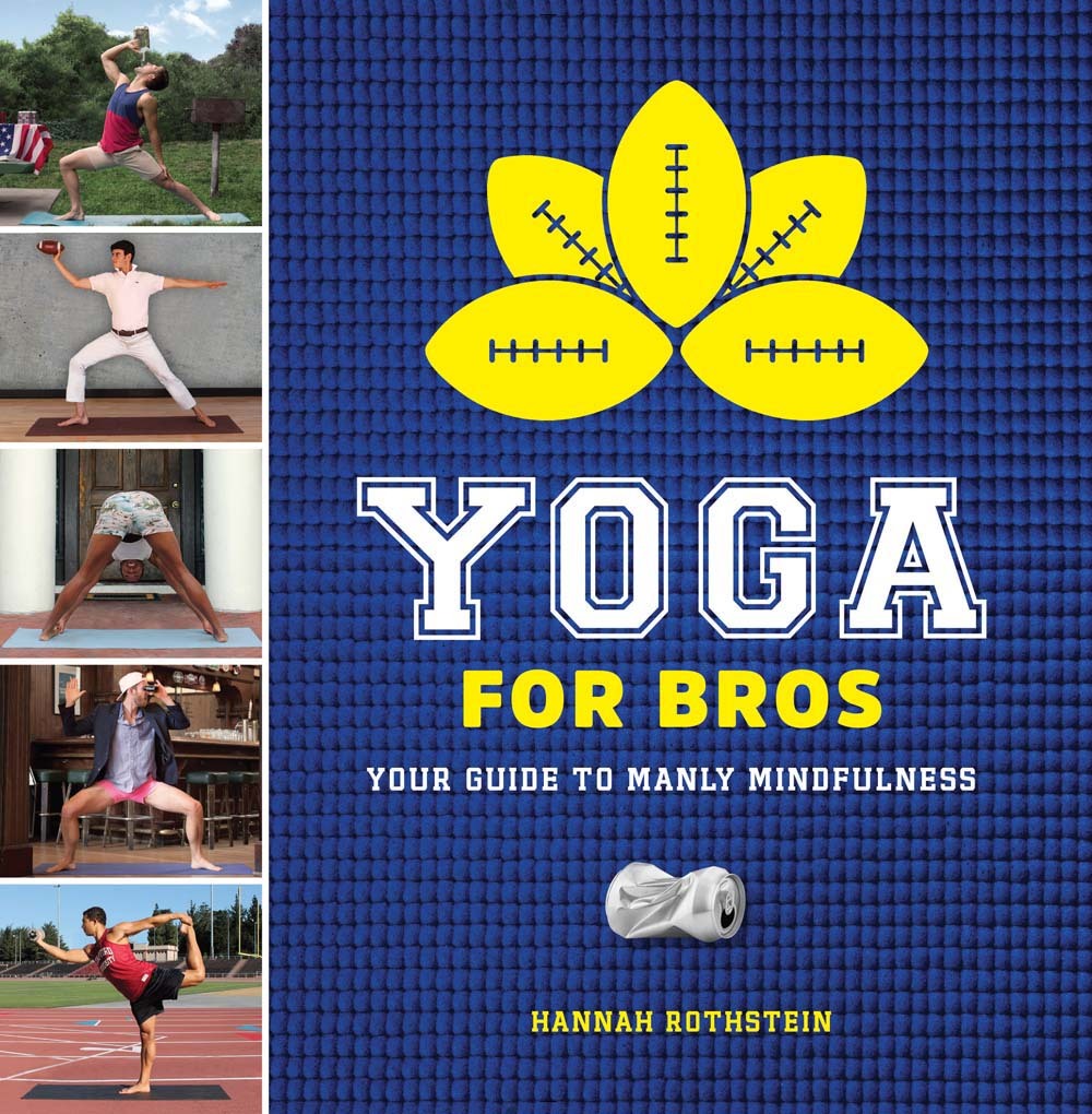 Yoga for Bros: Your Guide to Manly Mindfulness by Hannah Rothstein ...