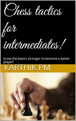 Chess Tactics For Intermediates: Know the basics stronger to become a better player!
