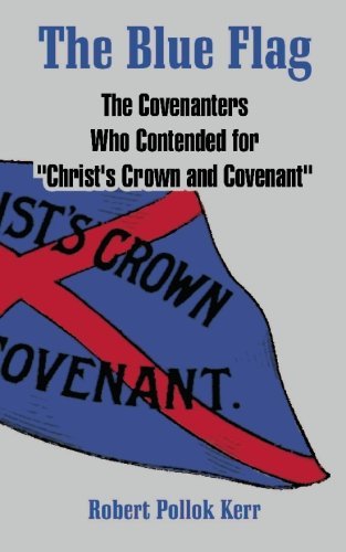 The Blue Flag The Covenanters Who Contended For Christ s Crown And