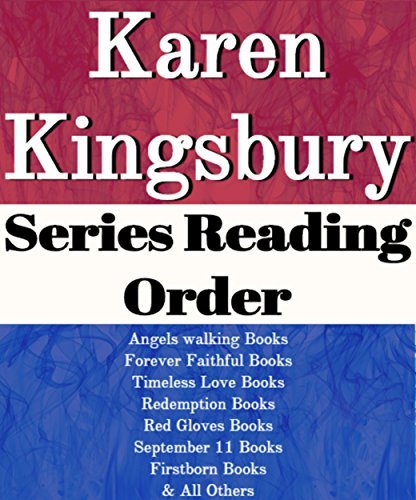 Karen Kingsbury: Series Reading Order: Angels Walking Books, Forever Faithful Books, Timeless Love Books, Redemption Books, Red Gloves Books, September 11 Books