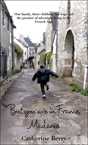 But you are in France, Madame: One family, three children, five bags and the promise of adventure living in the French Alps
