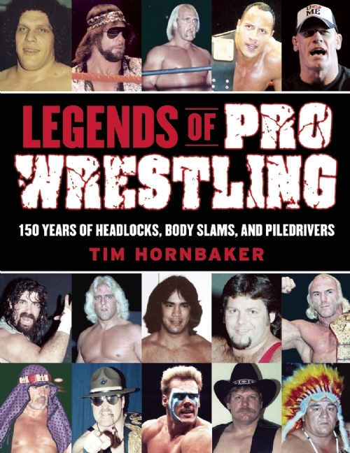Legends of Pro Wrestling: 150 Years of Headlocks, Body Slams, and Piledrivers