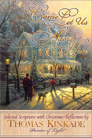 Come Let Us Adore Him New From Thomas Kinkade! Scripture Selections, Fireside Stories And Scenes To Share At Christmas book cover