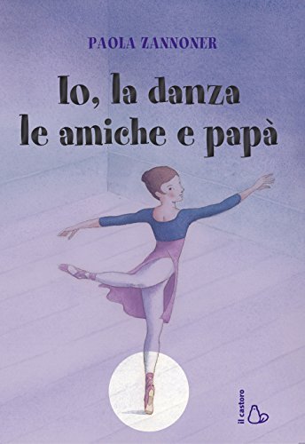 Io, la danza, le amiche e papà book cover