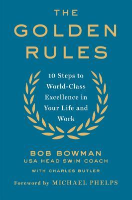 The Golden Rules: 10 Steps to World-Class Excellence in Your Life and Work
