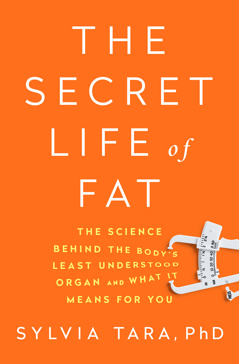 The Secret Life of Fat: The Science Behind the Body's Least Understood Organ and What It Means for You