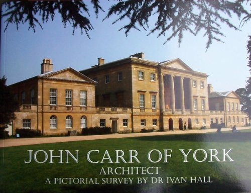 John Carr of York, Architect, A Pictorial Survey by Ivan Hall Goodreads